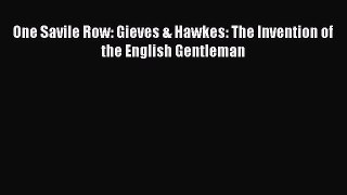 PDF Download One Savile Row: Gieves & Hawkes: The Invention of the English Gentleman Download