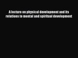 [PDF Download] A lecture on physical development and its relations to mental and spiritual