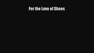 PDF Download For the Love of Shoes Read Online