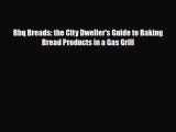 PDF Download Bbq Breads: the City Dweller's Guide to Baking Bread Products in a Gas Grill PDF