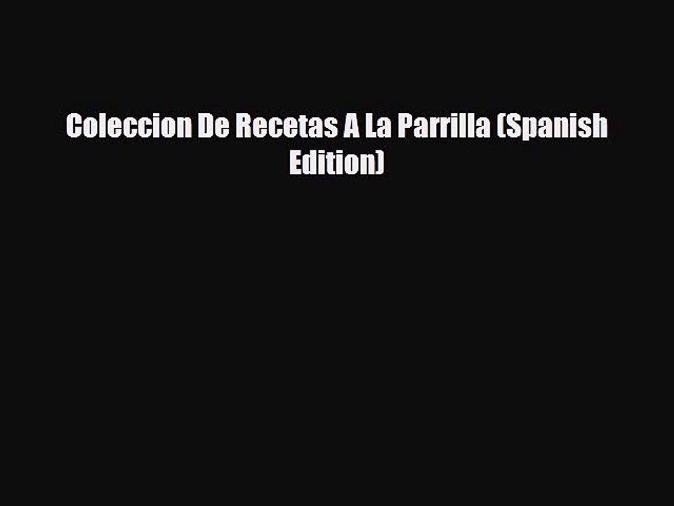 PDF Download Coleccion De Recetas A La Parrilla (Spanish Edition) Read Full Ebook