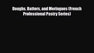 PDF Download Doughs Batters and Meringues (French Professional Pastry Series) PDF Full Ebook