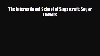 PDF Download The International School of Sugarcraft: Sugar Flowers Download Online