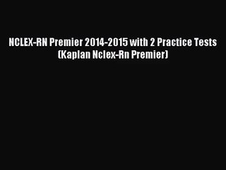 [PDF Download] NCLEX-RN Premier 2014-2015 with 2 Practice Tests (Kaplan Nclex-Rn Premier) [Download]