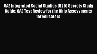 [PDF Download] OAE Integrated Social Studies (025) Secrets Study Guide: OAE Test Review for