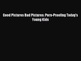 [PDF Download] Good Pictures Bad Pictures: Porn-Proofing Today's Young Kids [PDF] Online
