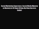 [PDF Download] Social Marketing Superstars: Social Media Mystery to Mastery in 30 Days (A Step-By-Step