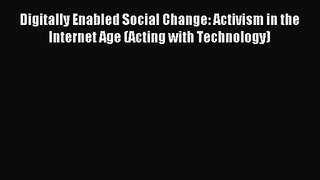 [PDF Download] Digitally Enabled Social Change: Activism in the Internet Age (Acting with Technology)