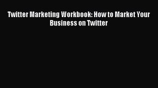 [PDF Download] Twitter Marketing Workbook: How to Market Your Business on Twitter [PDF] Full