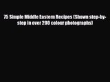 PDF Download 75 Simple Middle Eastern Recipes (Shown step-by-step in over 200 colour photographs)