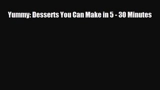 PDF Download Yummy: Desserts You Can Make in 5 - 30 Minutes PDF Full Ebook