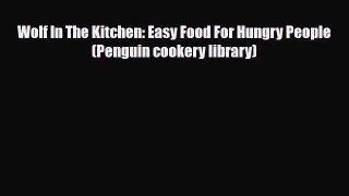 PDF Download Wolf In The Kitchen: Easy Food For Hungry People (Penguin cookery library) Download