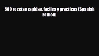 PDF Download 500 recetas rapidas faciles y practicas (Spanish Edition) Read Online
