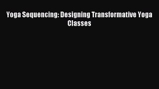 [PDF Download] Yoga Sequencing: Designing Transformative Yoga Classes [Read] Online