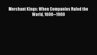 [PDF Download] Merchant Kings: When Companies Ruled the World 1600--1900 [PDF] Online