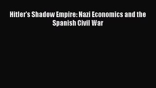 [PDF Download] Hitler's Shadow Empire: Nazi Economics and the Spanish Civil War [PDF] Online