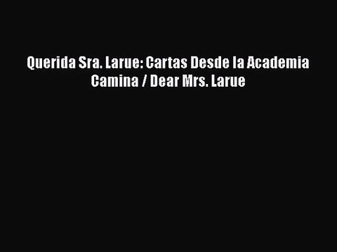 [PDF Download] Querida Sra. Larue: Cartas Desde la Academia Camina / Dear Mrs. Larue [Read]