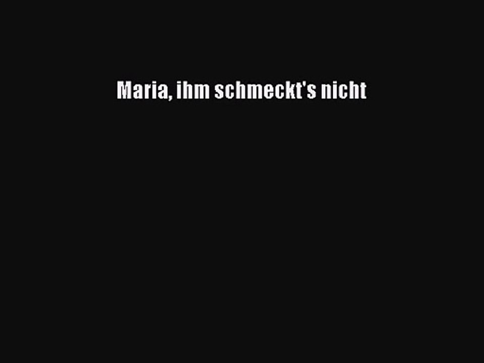 Maria ihm schmeckt's nicht PDF Download