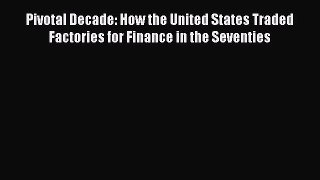 [PDF Download] Pivotal Decade: How the United States Traded Factories for Finance in the Seventies