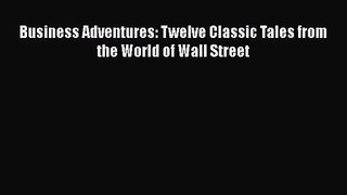 [PDF Download] Business Adventures: Twelve Classic Tales from the World of Wall Street [PDF]