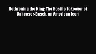 [PDF Download] Dethroning the King: The Hostile Takeover of Anheuser-Busch an American Icon