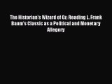 [PDF Download] The Historian's Wizard of Oz: Reading L. Frank Baum's Classic as a Political