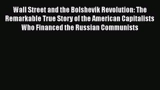 [PDF Download] Wall Street and the Bolshevik Revolution: The Remarkable True Story of the American
