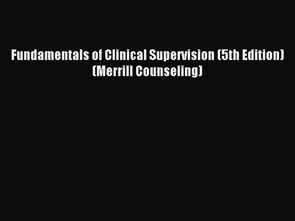[PDF Download] Fundamentals of Clinical Supervision (5th Edition) (Merrill Counseling) [Read]