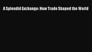 [PDF Download] A Splendid Exchange: How Trade Shaped the World [Download] Online