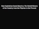 [PDF Download] How Capitalism Saved America: The Untold History of Our Country from the Pilgrims