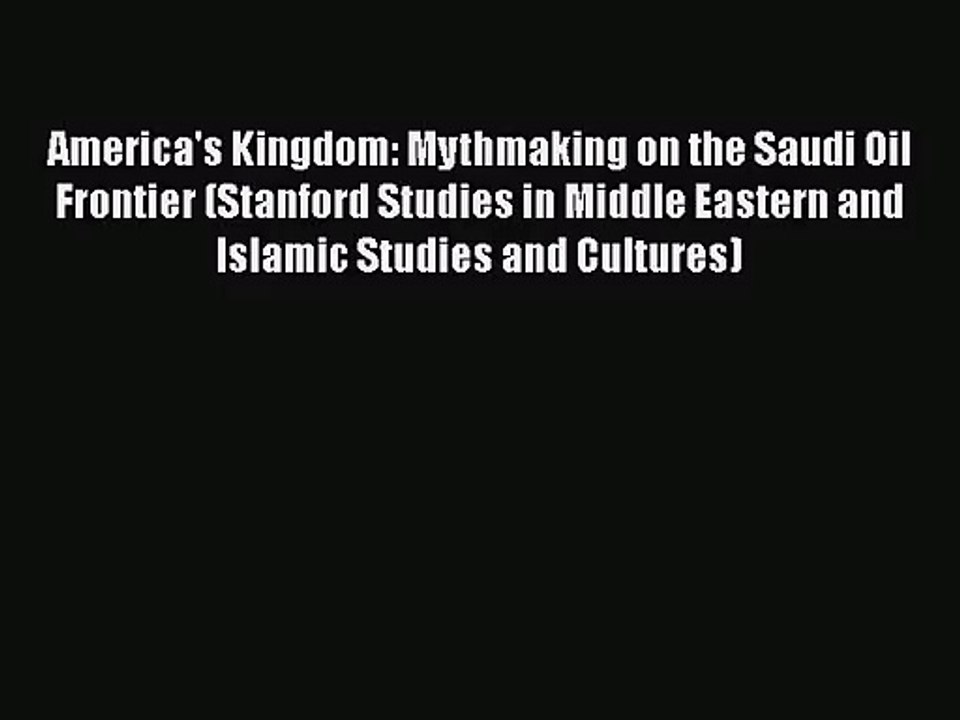 [PDF Download] America's Kingdom: Mythmaking on the Saudi Oil Frontier (Stanford Studies in