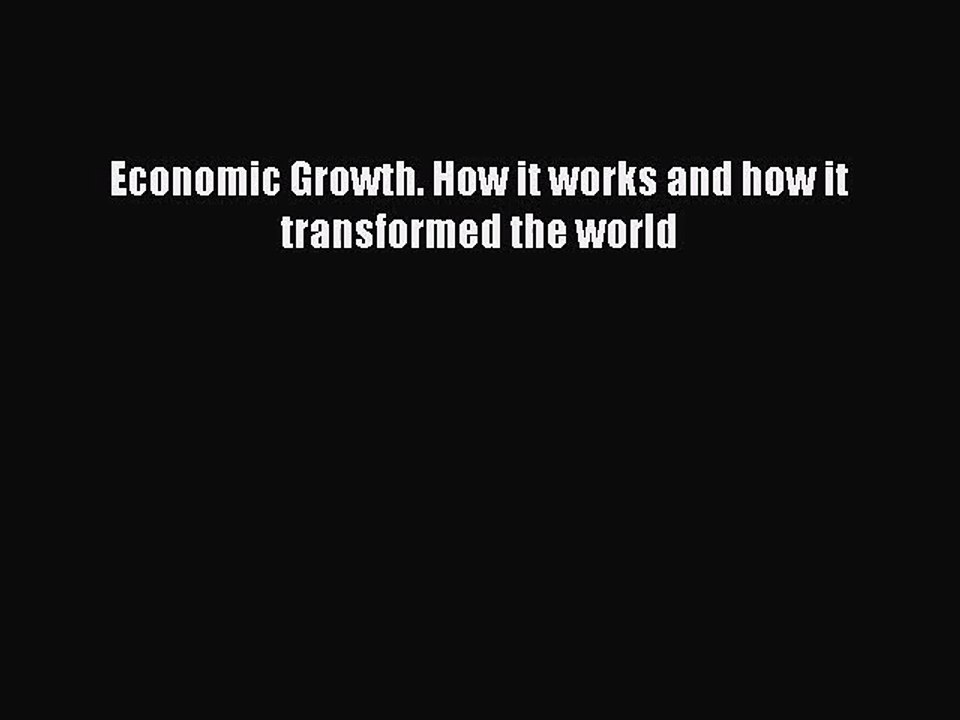 [PDF Download] Economic Growth. How it works and how it transformed the world [Read] Full Ebook