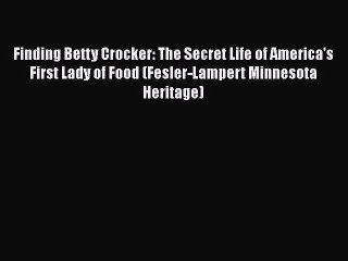[PDF Download] Finding Betty Crocker: The Secret Life of America's First Lady of Food (Fesler-Lampert