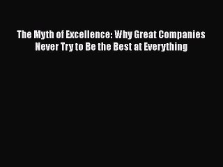 [PDF Download] The Myth of Excellence: Why Great Companies Never Try to Be the Best at Everything