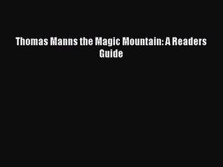 [PDF Download] Thomas Manns the Magic Mountain: A Readers Guide [Read] Online