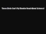[PDF Download] These Birds Can't Fly (Rookie Read-About Science) [Read] Online