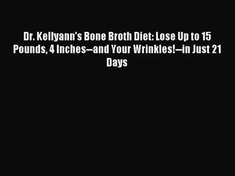 [PDF Download] Dr. Kellyann's Bone Broth Diet: Lose Up to 15 Pounds 4 Inches and Your Wrinkles! in