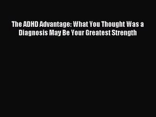 [PDF Download] The ADHD Advantage: What You Thought Was a Diagnosis May Be Your Greatest Strength