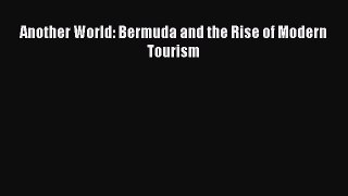 [PDF Download] Another World: Bermuda and the Rise of Modern Tourism [PDF] Online
