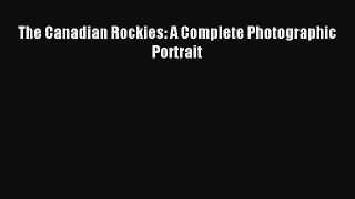 [PDF Download] The Canadian Rockies: A Complete Photographic Portrait [Read] Full Ebook