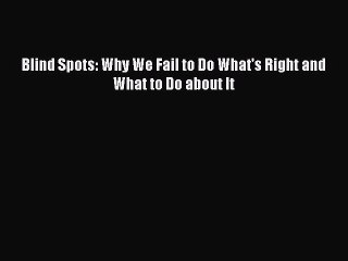 [PDF Download] Blind Spots: Why We Fail to Do What's Right and What to Do about It [PDF] Full