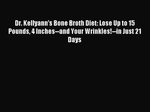 [PDF Download] Dr. Kellyann's Bone Broth Diet: Lose Up to 15 Pounds 4 Inches and Your Wrinkles! in