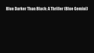 [PDF Download] Blue Darker Than Black: A Thriller (Blue Gemini) [Read] Online
