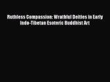PDF Download Ruthless Compassion: Wrathful Deities in Early Indo-Tibetan Esoteric Buddhist