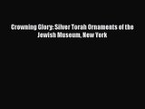 PDF Download Crowning Glory: Silver Torah Ornaments of the Jewish Museum New York PDF Online