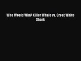 [PDF Download] Who Would Win? Killer Whale vs. Great White Shark [Read] Online