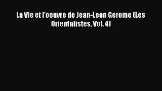 PDF Download La Vie et l'oeuvre de Jean-Leon Gerome (Les Orientalistes Vol. 4) PDF Full Ebook
