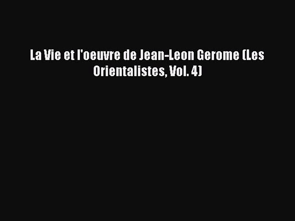 PDF Download La Vie et l'oeuvre de Jean-Leon Gerome (Les Orientalistes Vol. 4) PDF Full Ebook