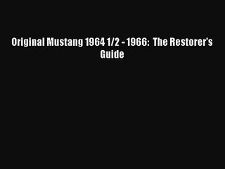 [PDF Download] Original Mustang 1964 1/2 - 1966:  The Restorer's Guide [PDF] Full Ebook