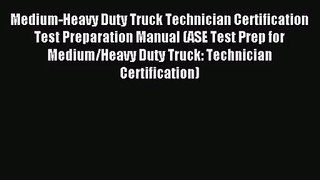 [PDF Download] Medium-Heavy Duty Truck Technician Certification Test Preparation Manual (ASE